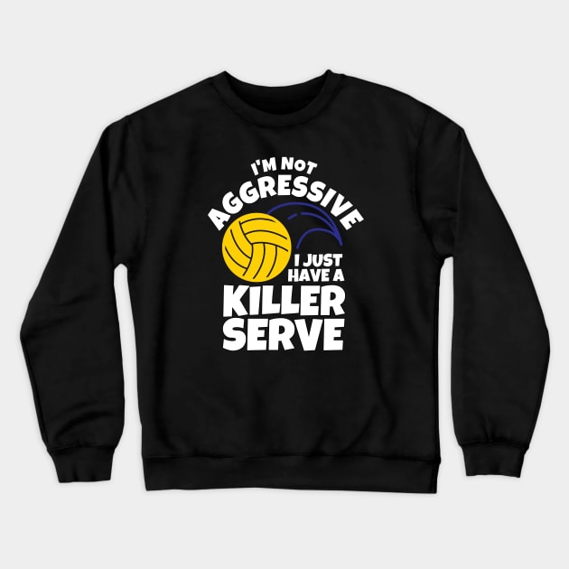 I'm Not Aggressive I Just Have A Killer Serve Volleyball Crewneck Sweatshirt by ricricswert